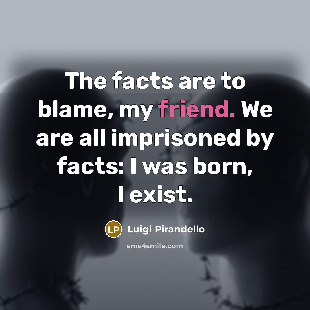 “The facts are to blame, my friend. We are all…” quote by Luigi Pirandello