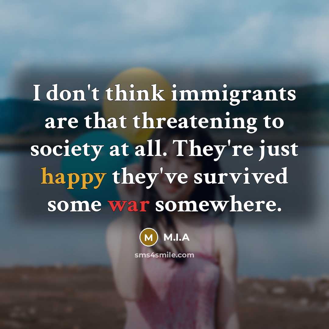 “I don't think immigrants are that threatening to society at…” quote by M.I.A