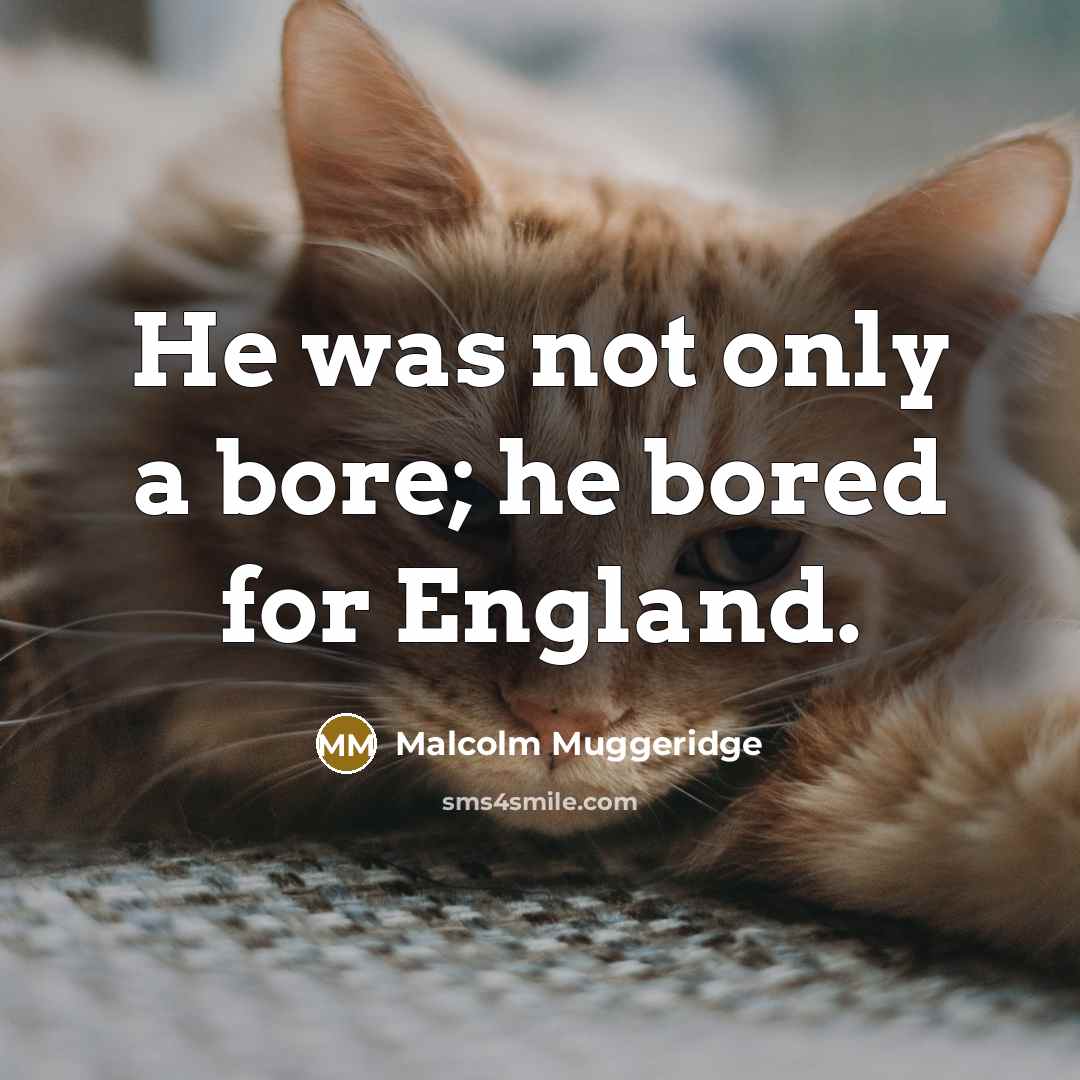 “He was not only a bore; he bored for England.…” quote by Malcolm Muggeridge