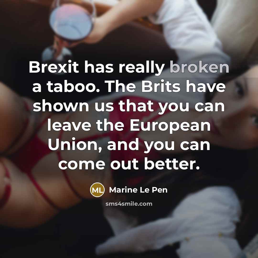 “Brexit has really broken a taboo. The Brits have shown…” quote by Marine Le Pen