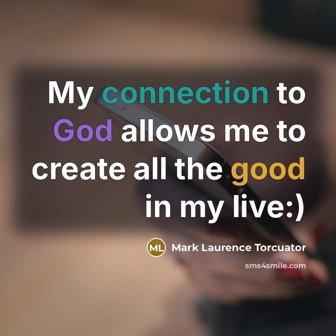 “My connection to God allows me to create all the good in my live:)” quote by Mark Laurence Torcuator