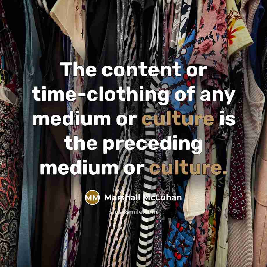 “The content or time-clothing of any medium or culture is…” quote by Marshall McLuhan