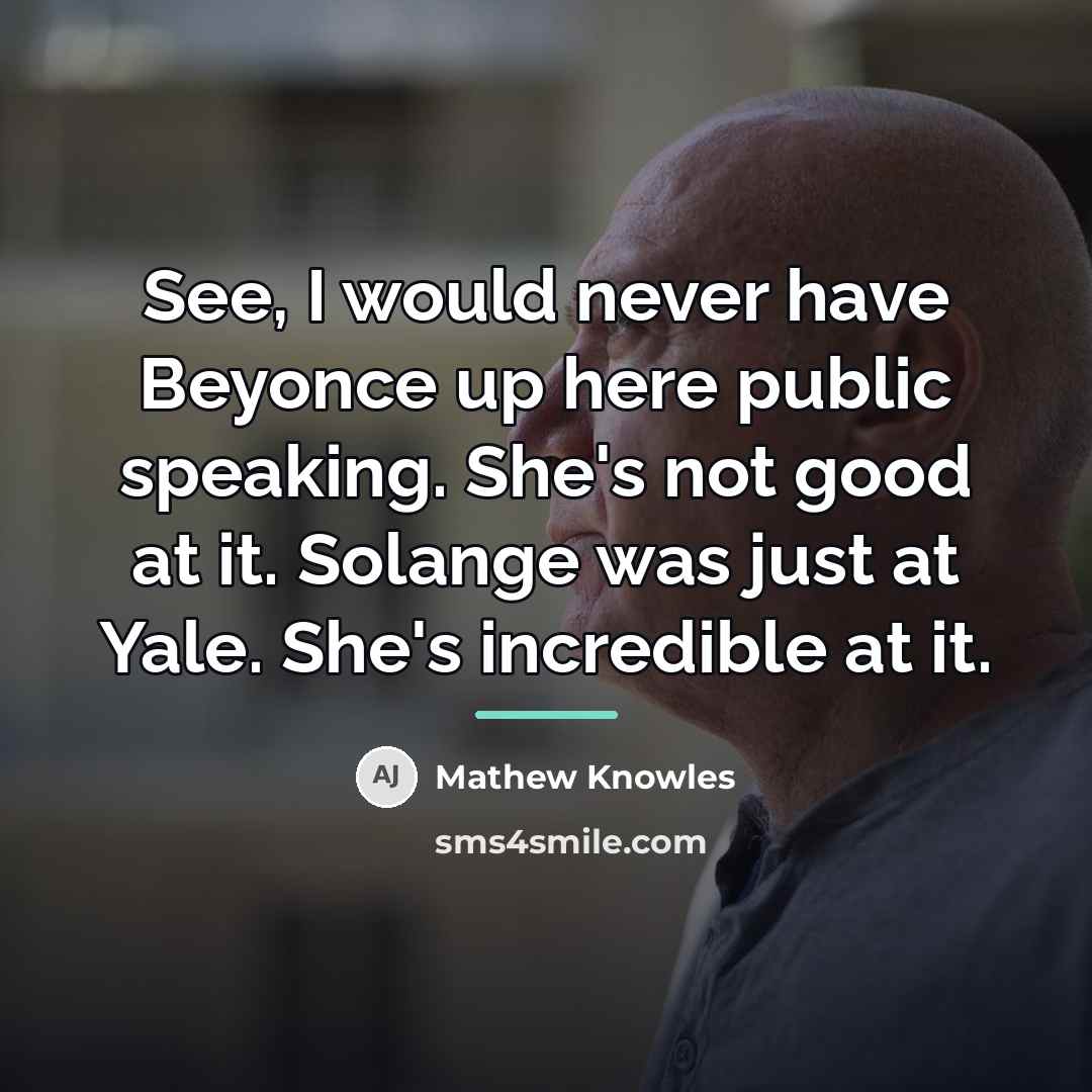 “See, I would never have Beyonce up here public speaking.…” quote by Mathew Knowles