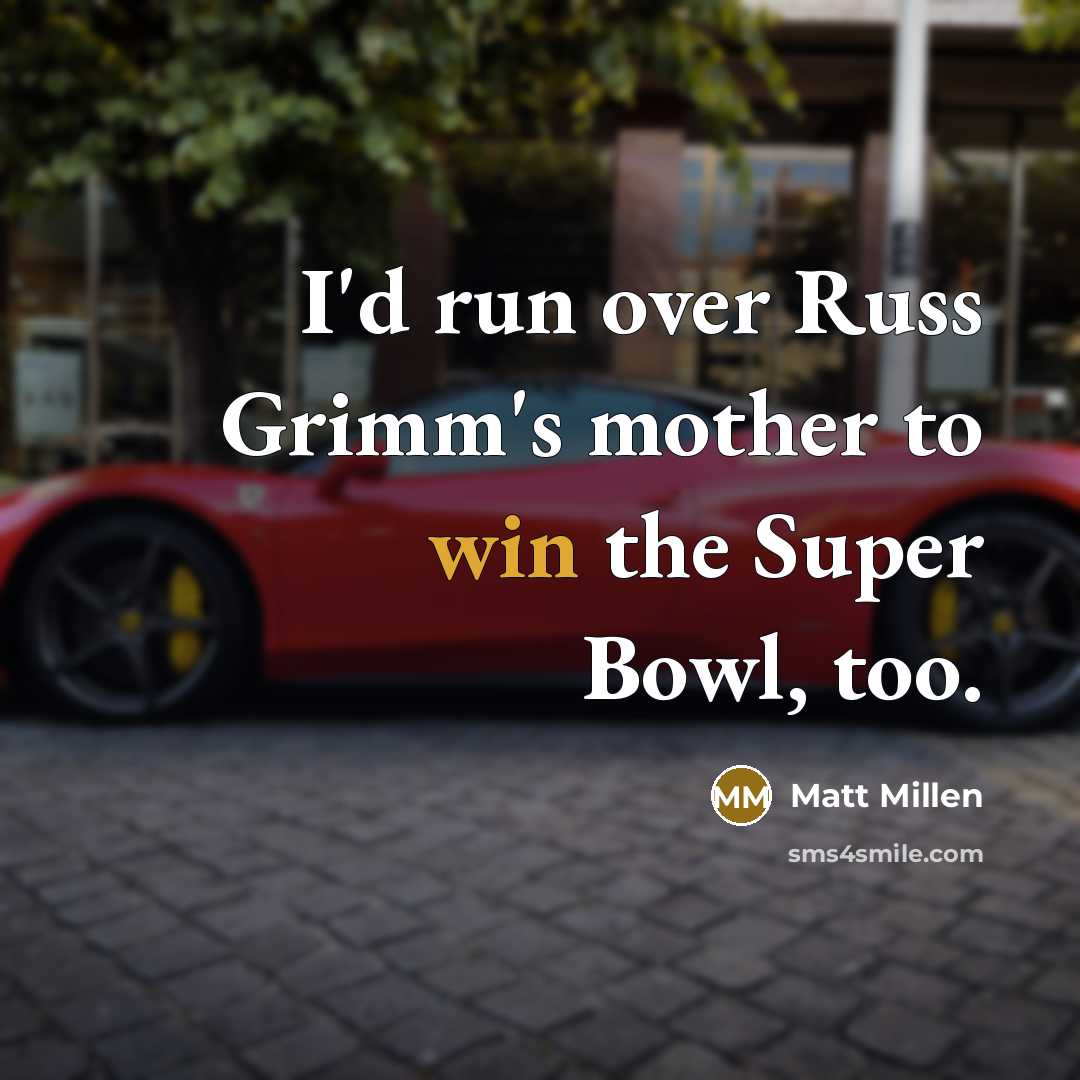 “I'd run over Russ Grimm's mother to win the Super…” quote by Matt Millen