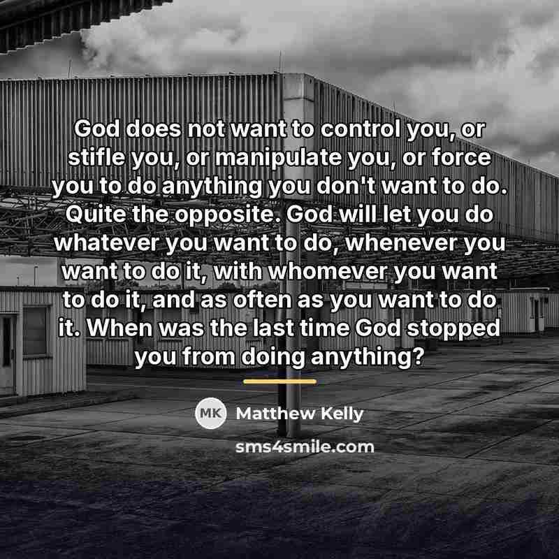 “God does not want to control you, or stifle you,…” quote by Matthew Kelly