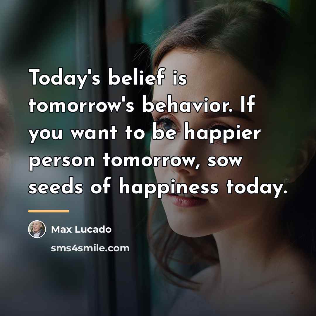 “Today's belief is tomorrow's behavior. If you want to be…” quote by Max Lucado