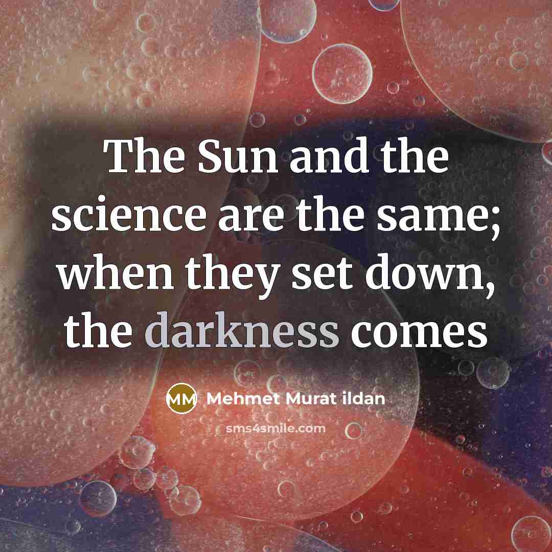 “The Sun and the science are the same; when they…” quote by Mehmet Murat Ildan