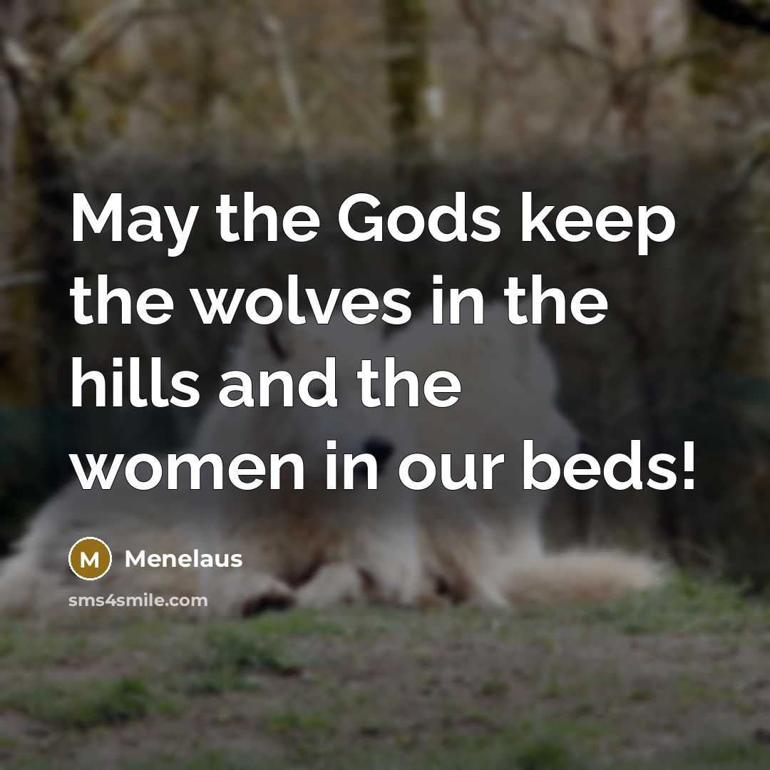“May the Gods keep the wolves in the hills and…” quote by Menelaus