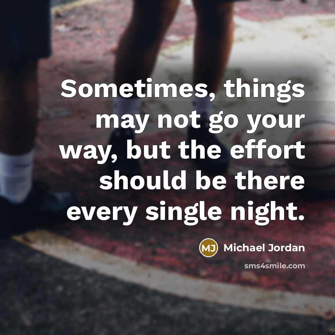 “Sometimes, things may not go your way, but the effort…” quote by Michael Jordan
