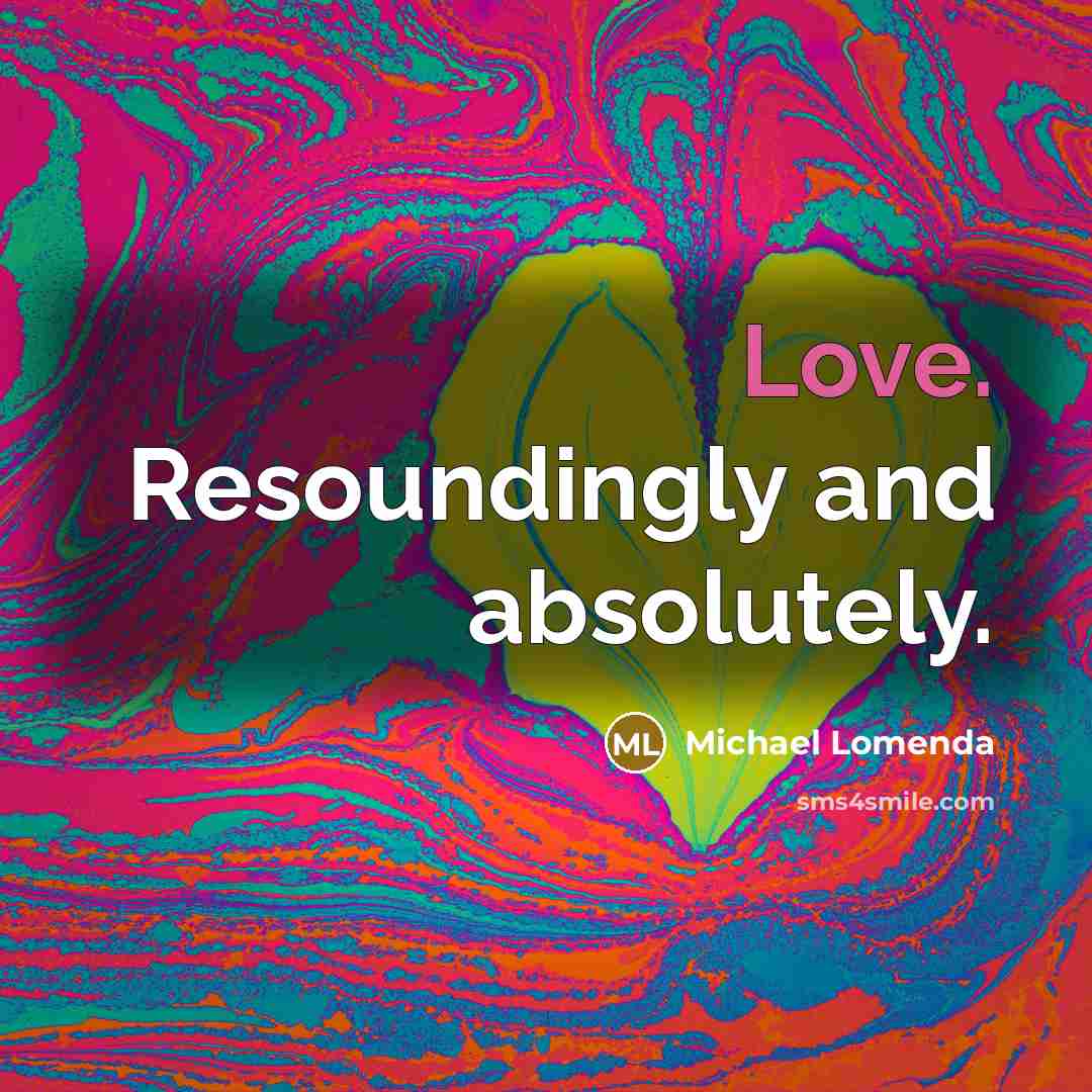 “Love. Resoundingly and absolutely.…” quote by Michael Lomenda
