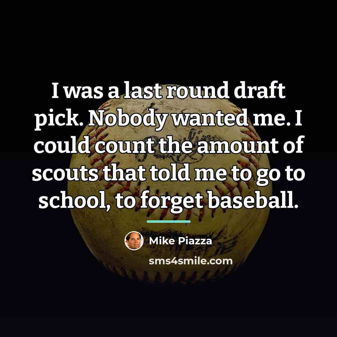 “I was a last round draft pick. Nobody wanted me.…” quote by Mike Piazza