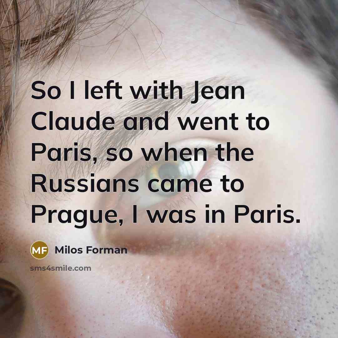 “So I left with Jean Claude and went to Paris,…” quote by Milos Forman