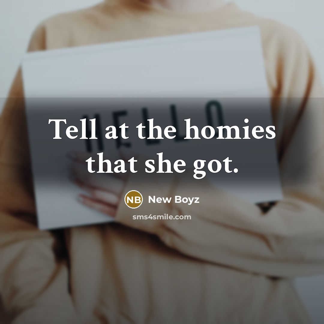 “Tell at the homies that she got.…” quote by New Boyz