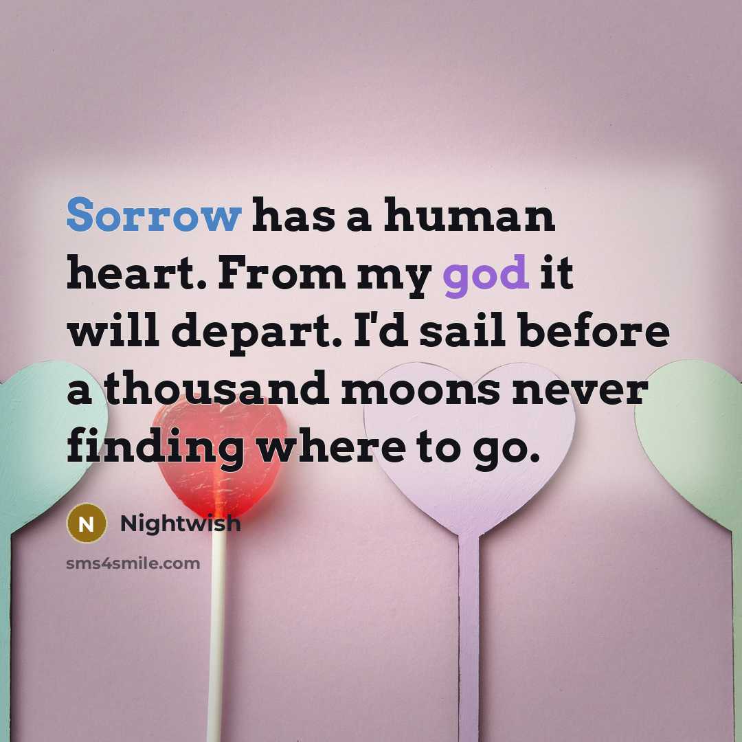 “Sorrow has a human heart. From my god it will…” quote by Nightwish