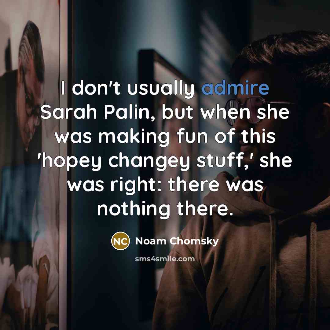 “I don't usually admire Sarah Palin, but when she was…” quote by Noam Chomsky
