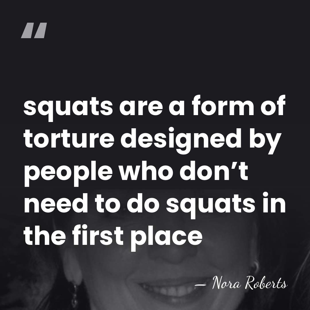 squats are a form of torture designed by people who don’t need&hellip; - Nora Roberts