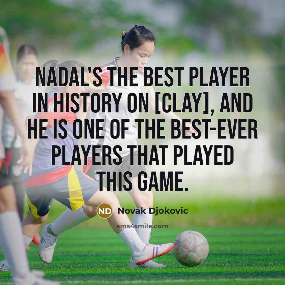 “Nadal's the best player in history on [clay], and he…” quote by Novak Djokovic