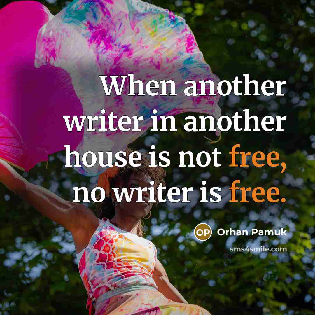 “When another writer in another house is not free, no…” quote by Orhan Pamuk