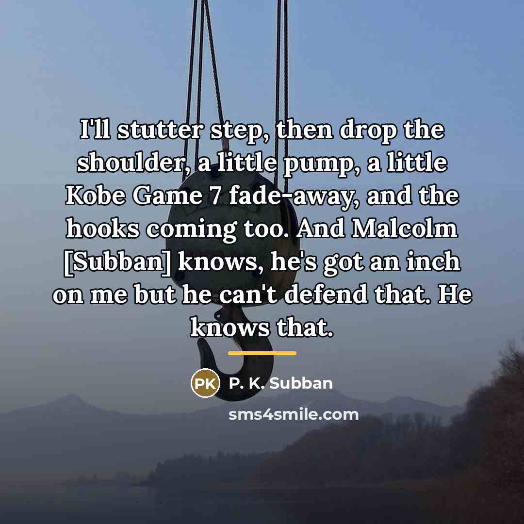 “I'll stutter step, then drop the shoulder, a little pump,…” quote by P. K. Subban