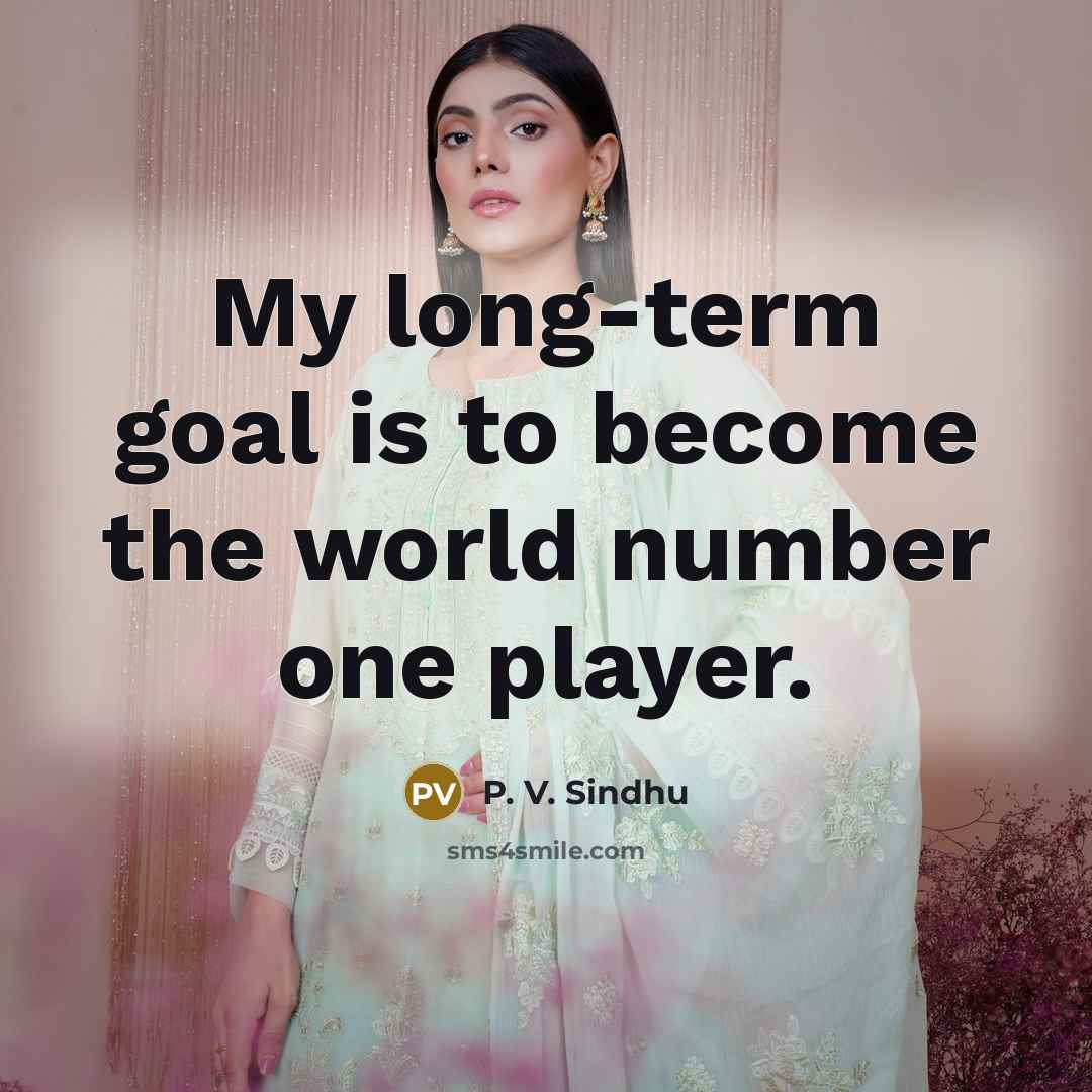 “My long-term goal is to become the world number one…” quote by P. V. Sindhu
