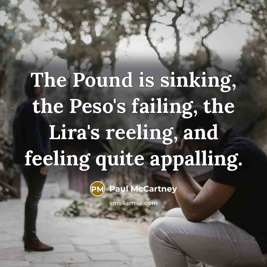 “The Pound is sinking, the Peso's failing, the Lira's reeling,…” quote by Paul McCartney