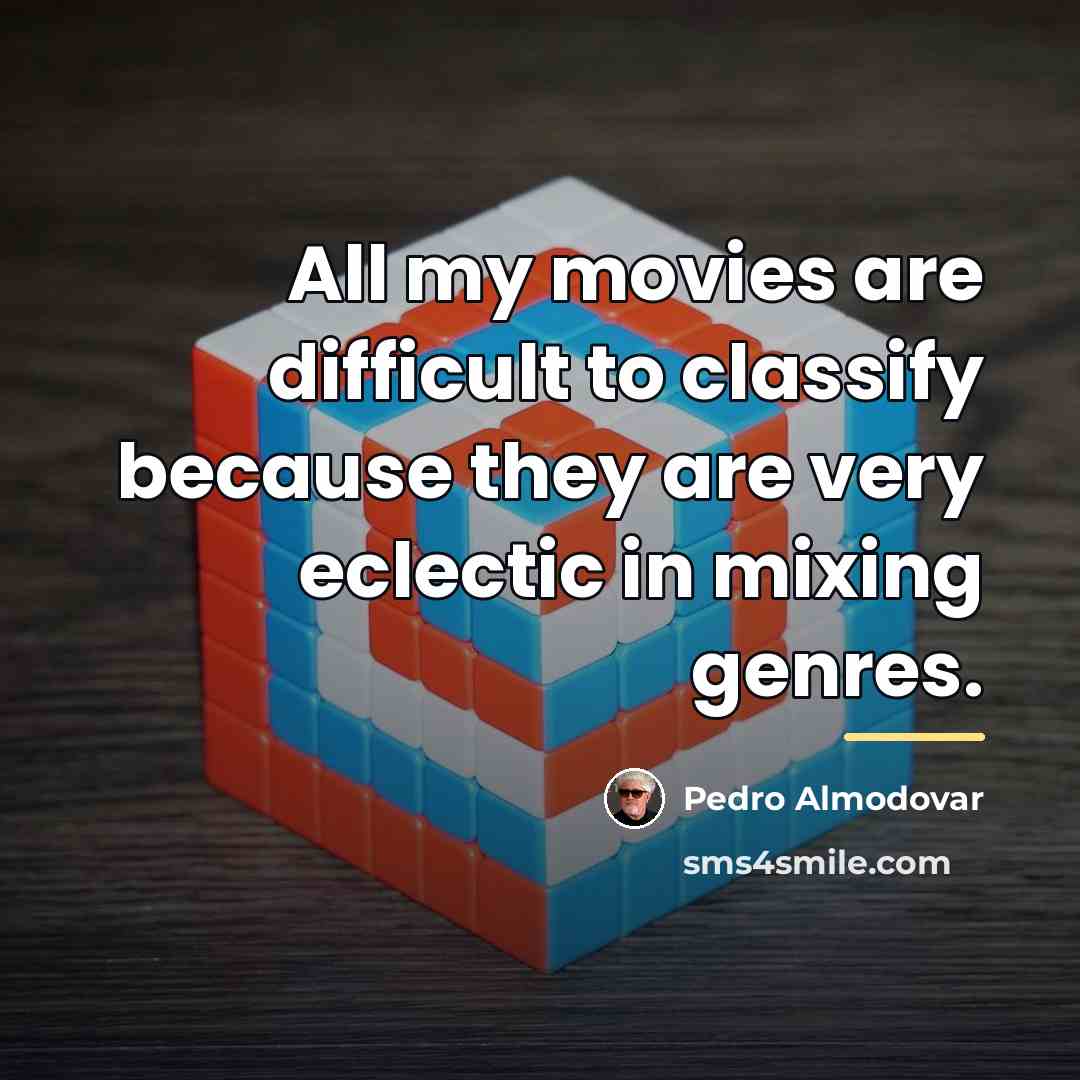 “All my movies are difficult to classify because they are…” quote by Pedro Almodovar