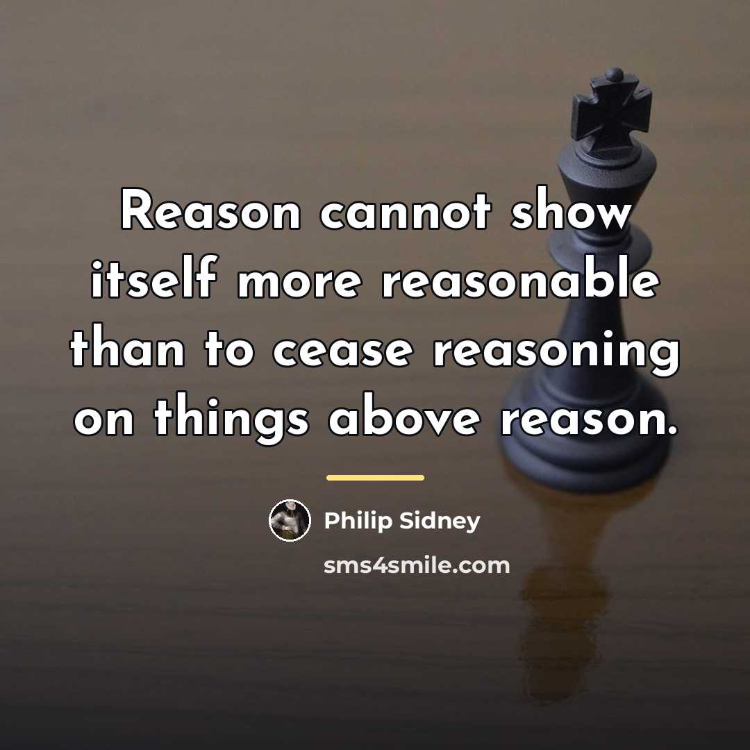“Reason cannot show itself more reasonable than to cease reasoning…” quote by Philip Sidney
