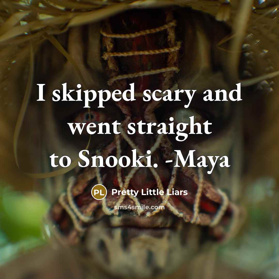 “I skipped scary and went straight to Snooki. -Maya…” quote by Pretty Little Liars