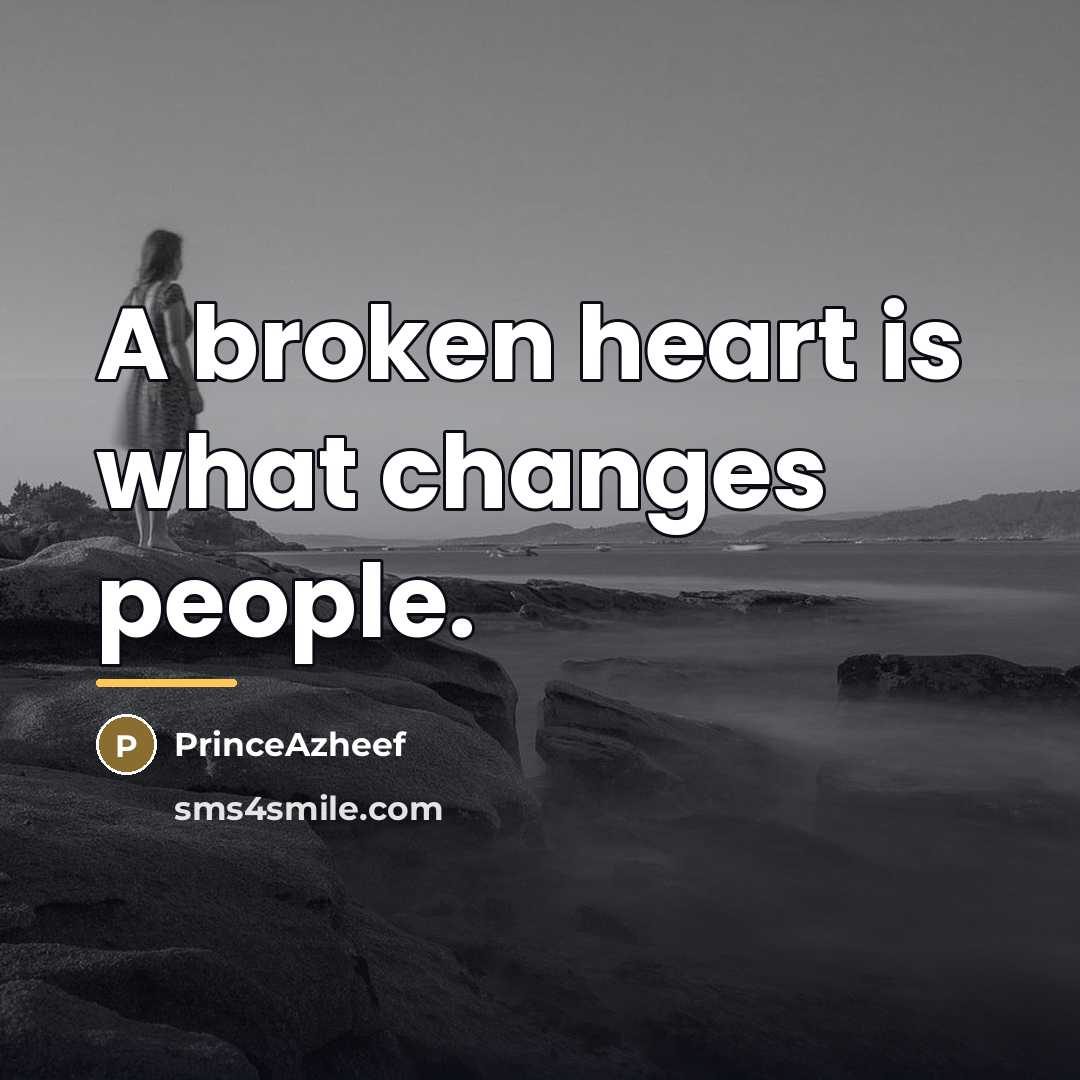 “A broken heart is what changes people.…” quote by PrinceAzheef