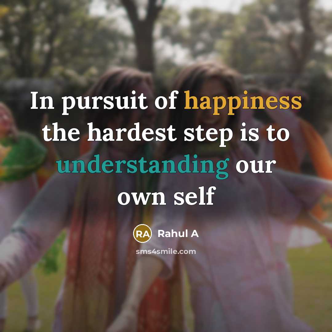 “In pursuit of happiness the hardest step is to understanding…” quote by Rahul A