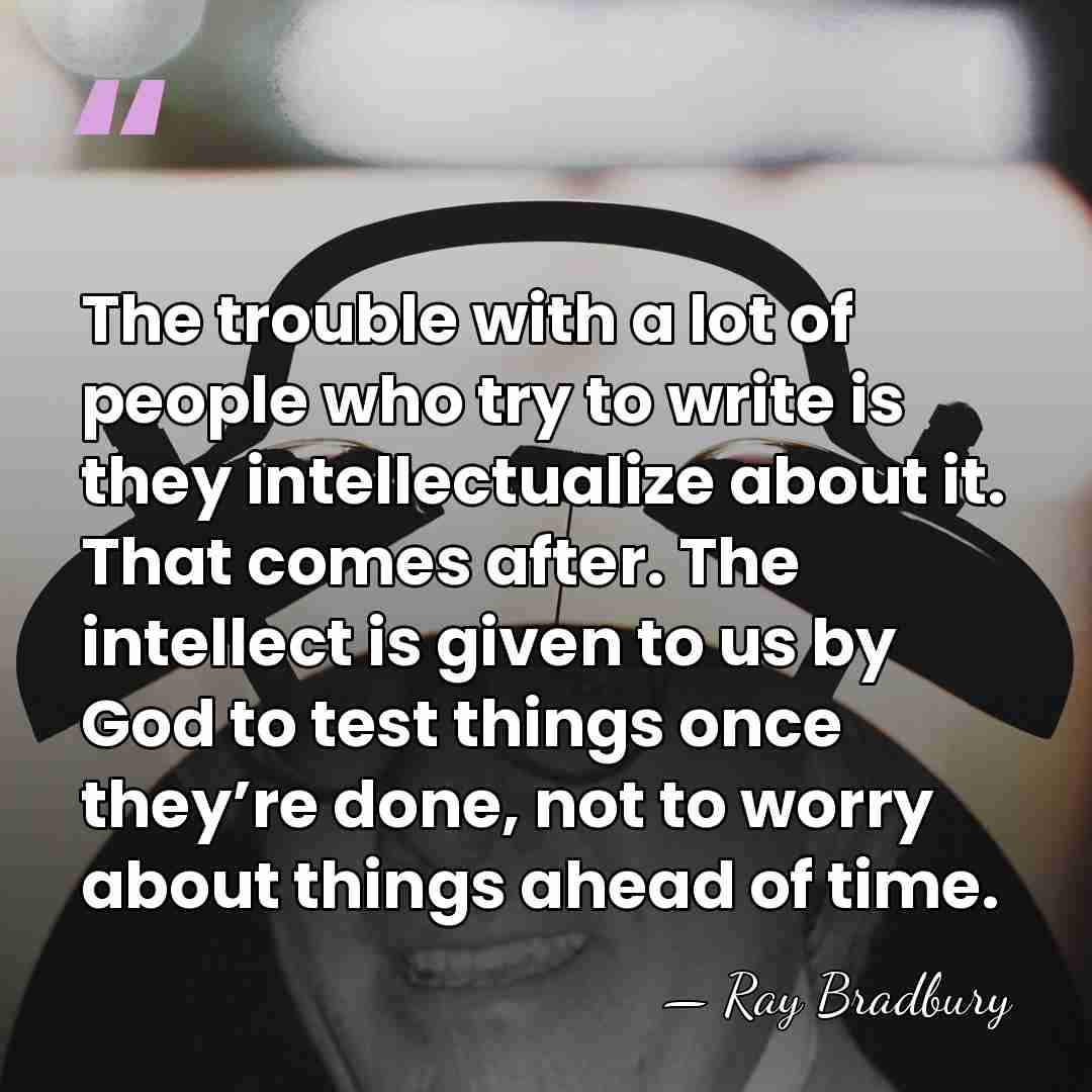 The trouble with a lot of people who try to write is&hellip; - Ray Bradbury