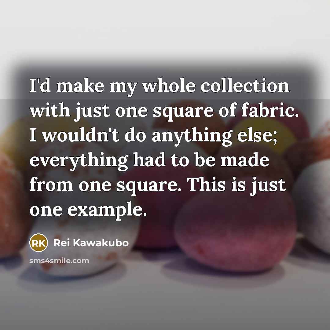 “I'd make my whole collection with just one square of…” quote by Rei Kawakubo