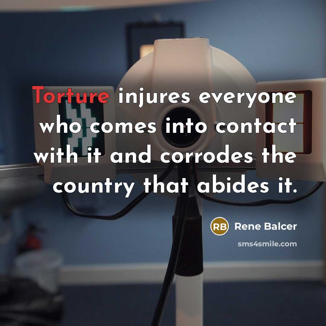 “Torture injures everyone who comes into contact with it and…” quote by Rene Balcer