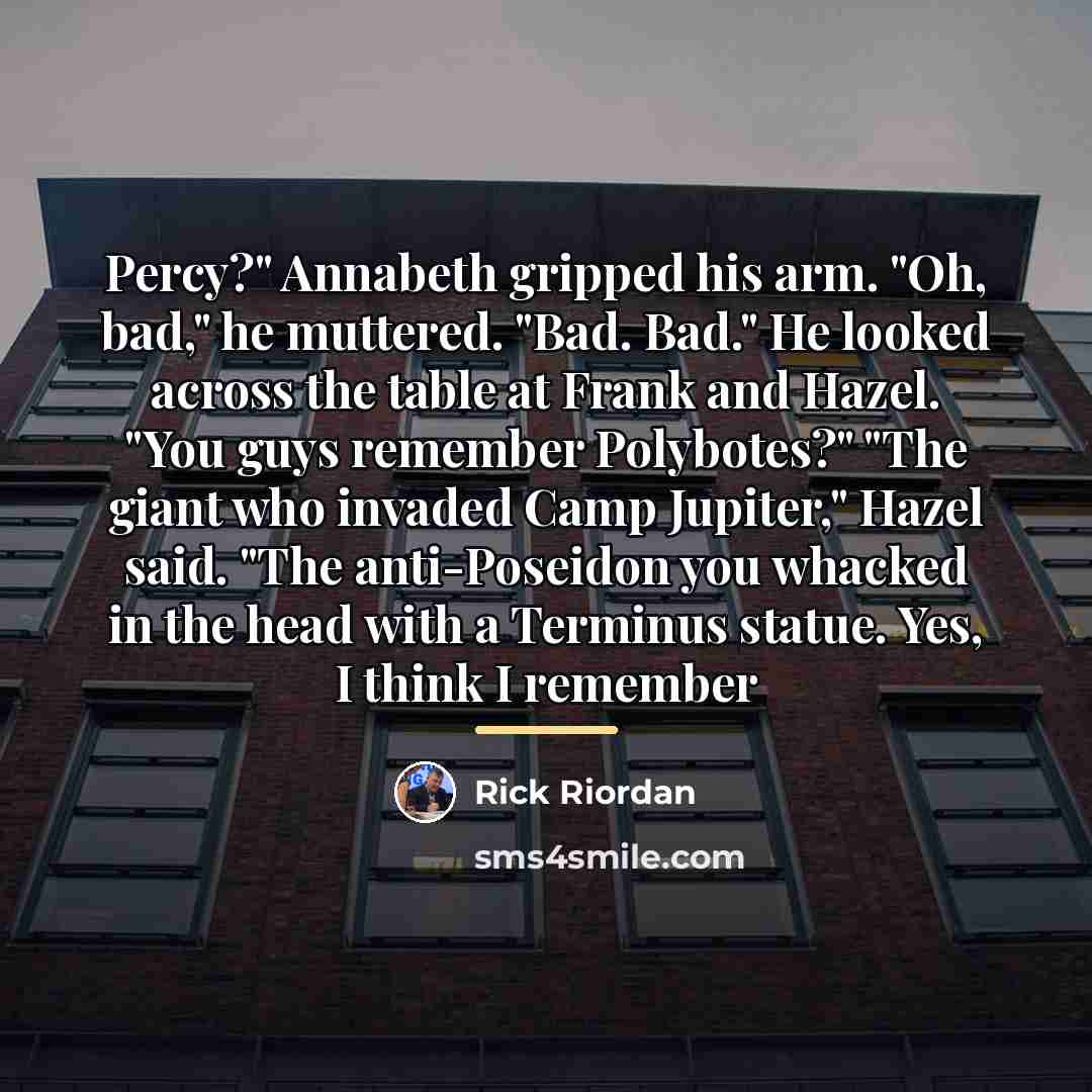 “Percy?" Annabeth gripped his arm. "Oh, bad," he muttered. "Bad.…” quote by Rick Riordan