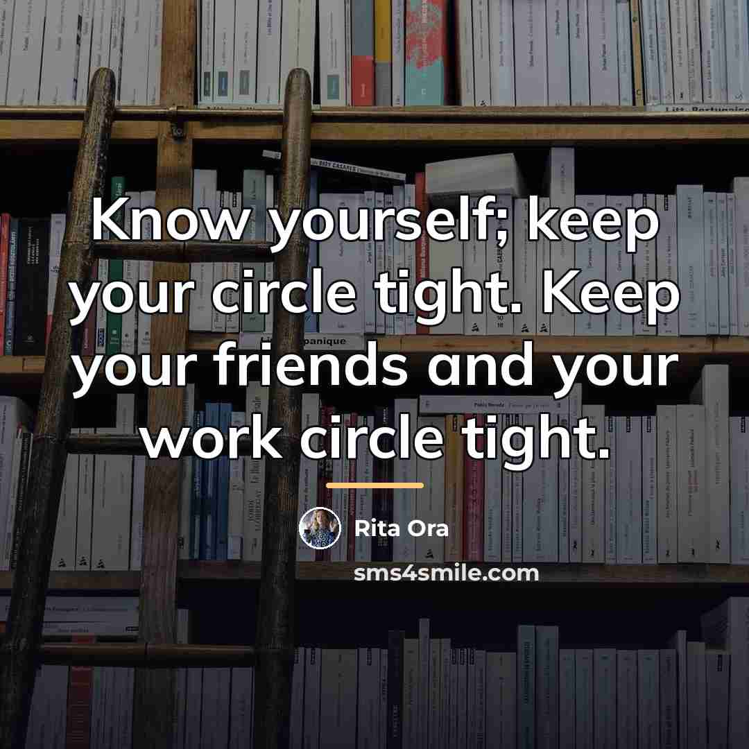 “Know yourself; keep your circle tight. Keep your friends and…” quote by Rita Ora