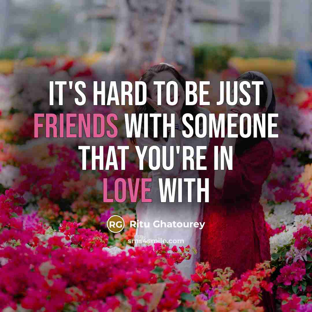 “It's hard to be just friends with someone that you're in love with” quote by Ritu Ghatourey