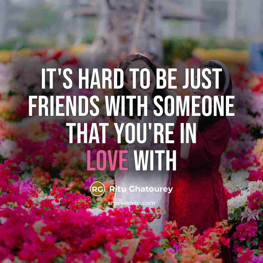“It's hard to be just friends with someone that you're…” quote by Ritu Ghatourey