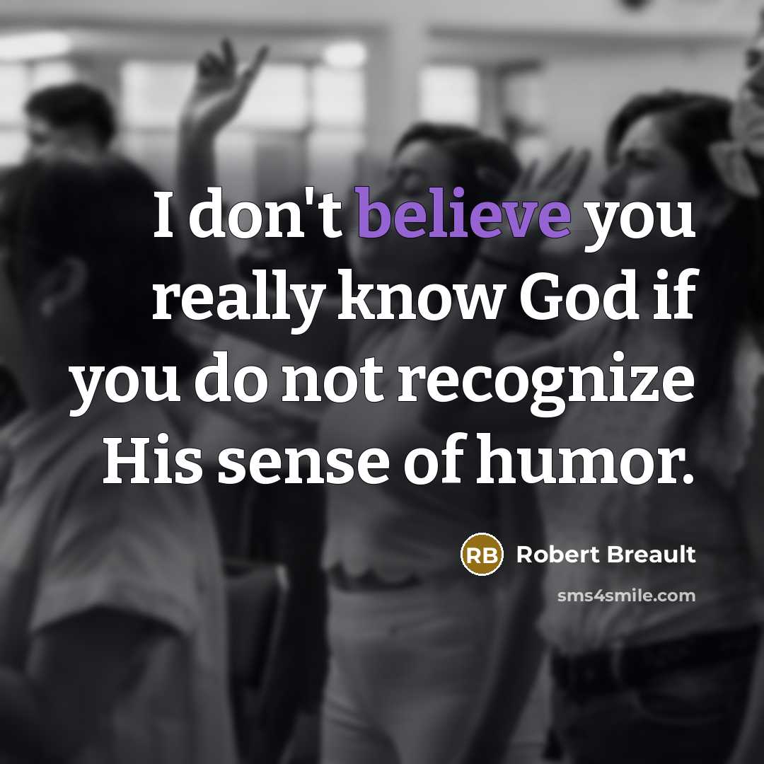 “I don't believe you really know God if you do…” quote by Robert Breault