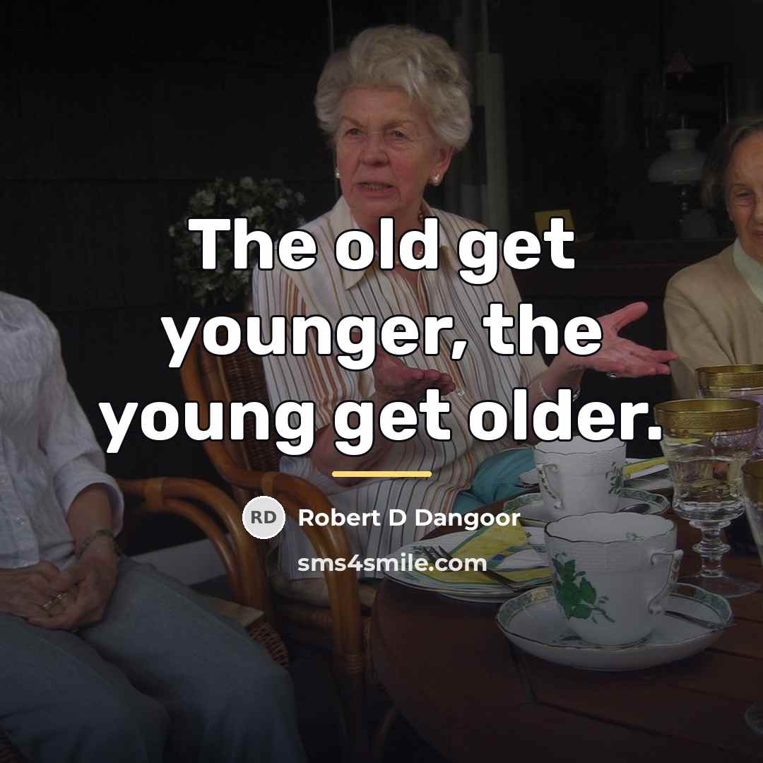“The old get younger, the young get older.…” quote by Robert D Dangoor