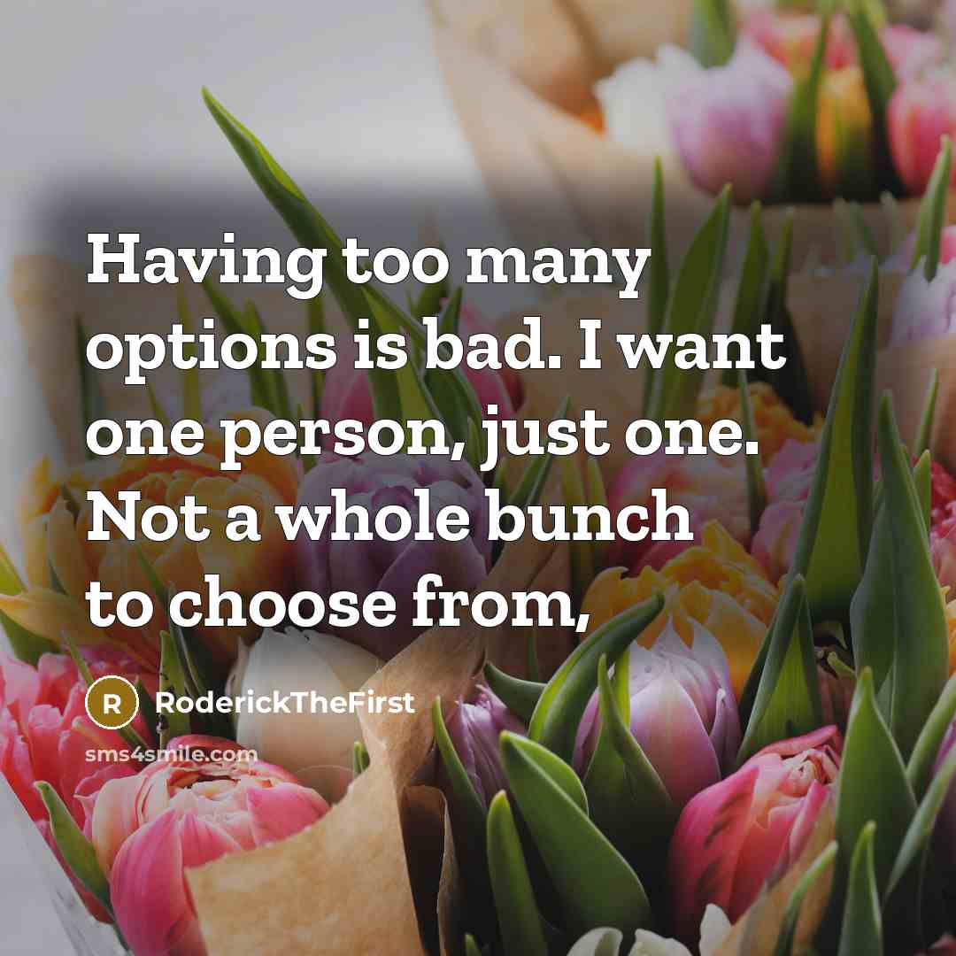 “Having too many options is bad. I want one person,…” quote by RoderickTheFirst