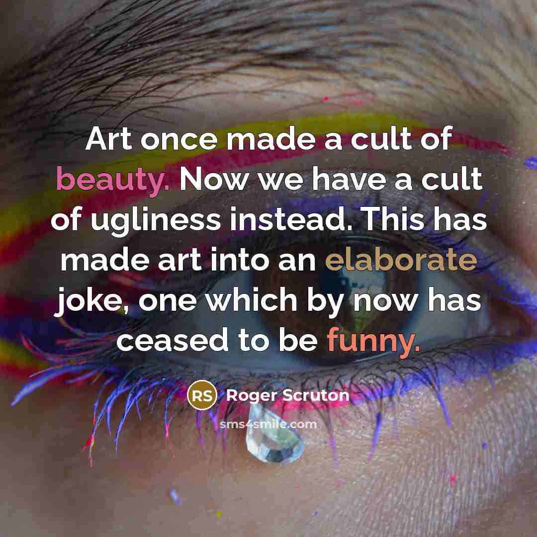 “Art once made a cult of beauty. Now we have…” quote by Roger Scruton