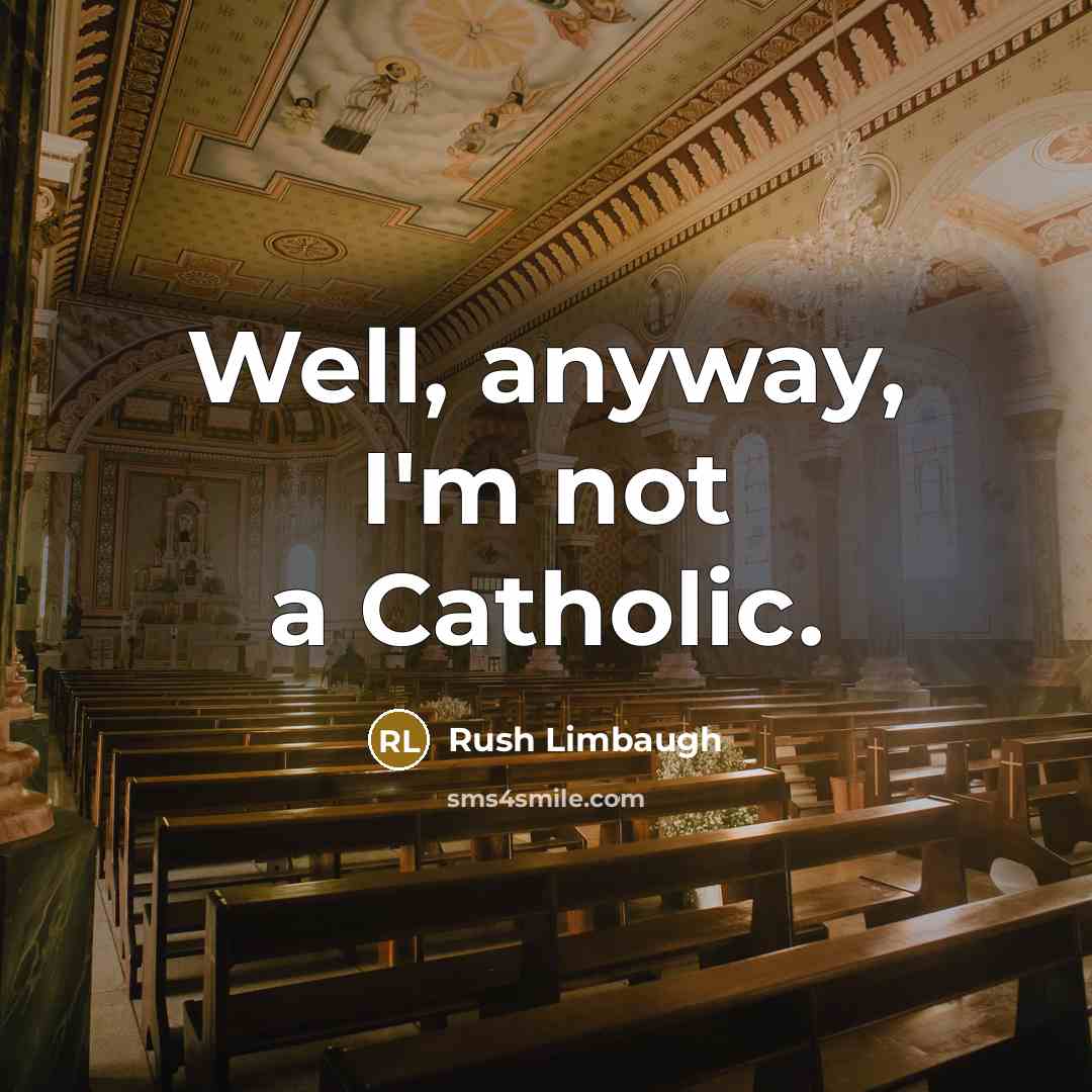 “Well, anyway, I'm not a Catholic.…” quote by Rush Limbaugh