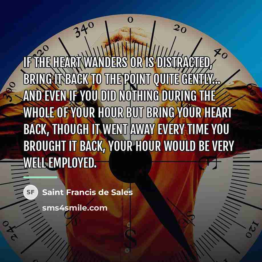 “If the heart wanders or is distracted, bring it back…” quote by Saint Francis de Sales