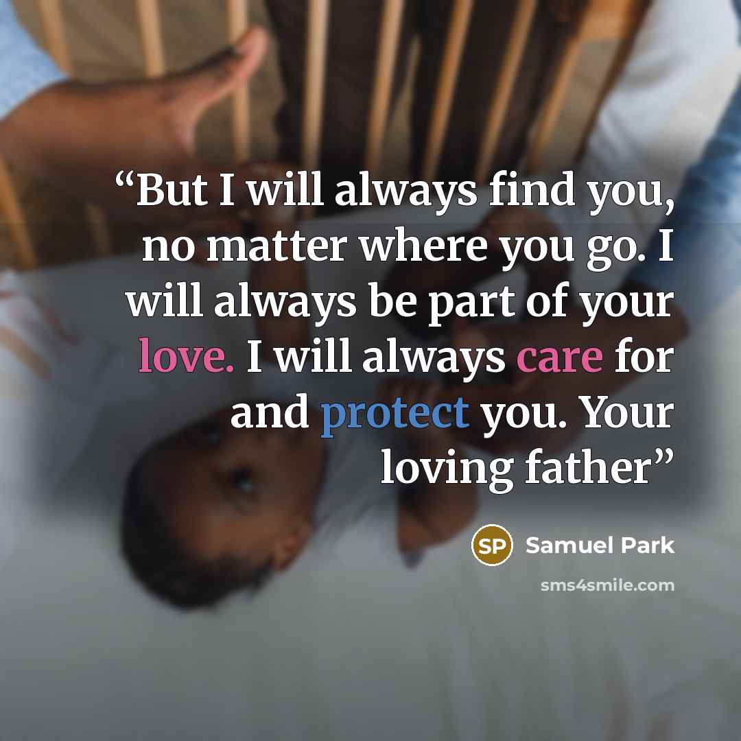 “But I will always find you, no matter where you go. I will always be part of your love. I will always care for and protect you. Your loving father” quote by Samuel Park