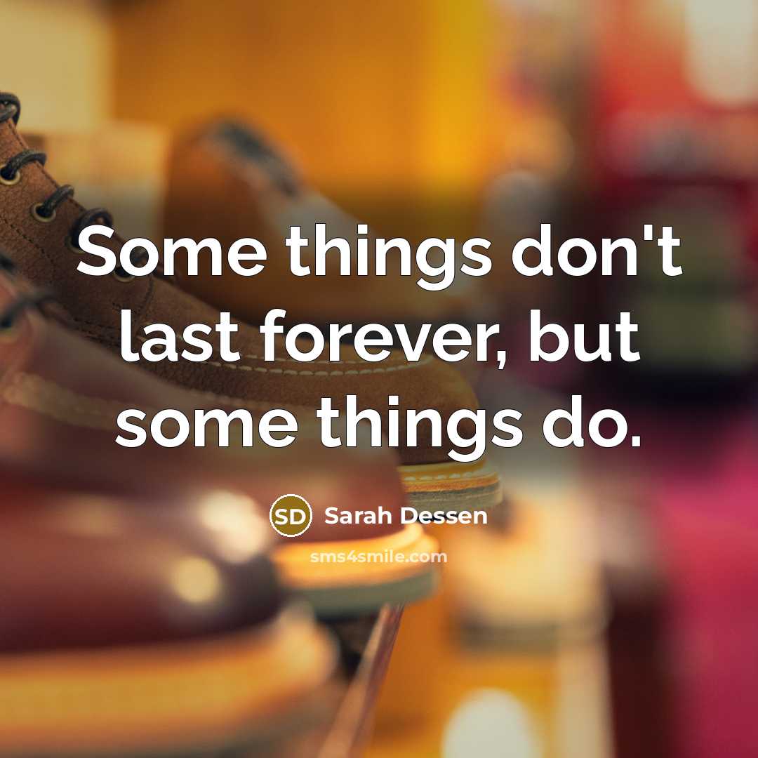 “Some things don't last forever, but some things do.…” quote by Sarah Dessen