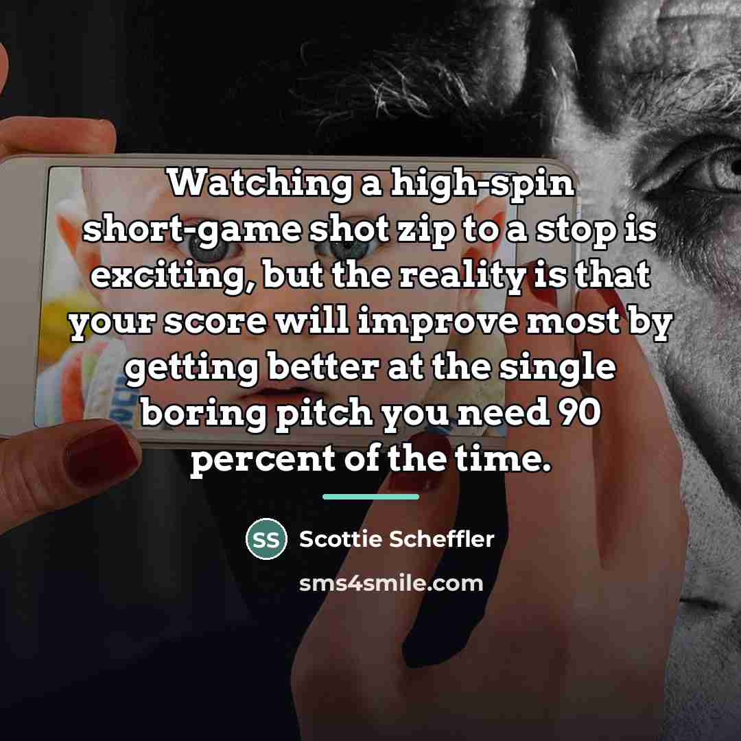 “Watching a high-spin short-game shot zip to a stop is…” quote by Scottie Scheffler