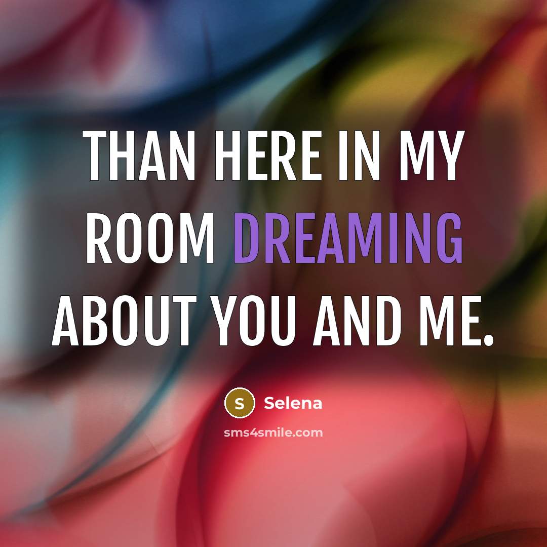 “Than here in my room dreaming about you and me.…” quote by Selena