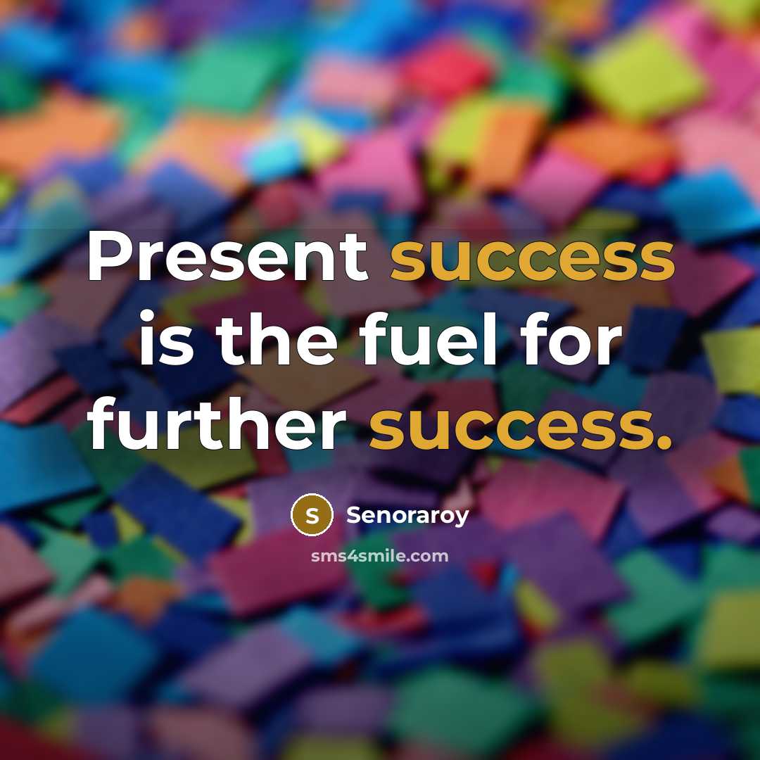 “Present success is the fuel for further success.…” quote by Senoraroy