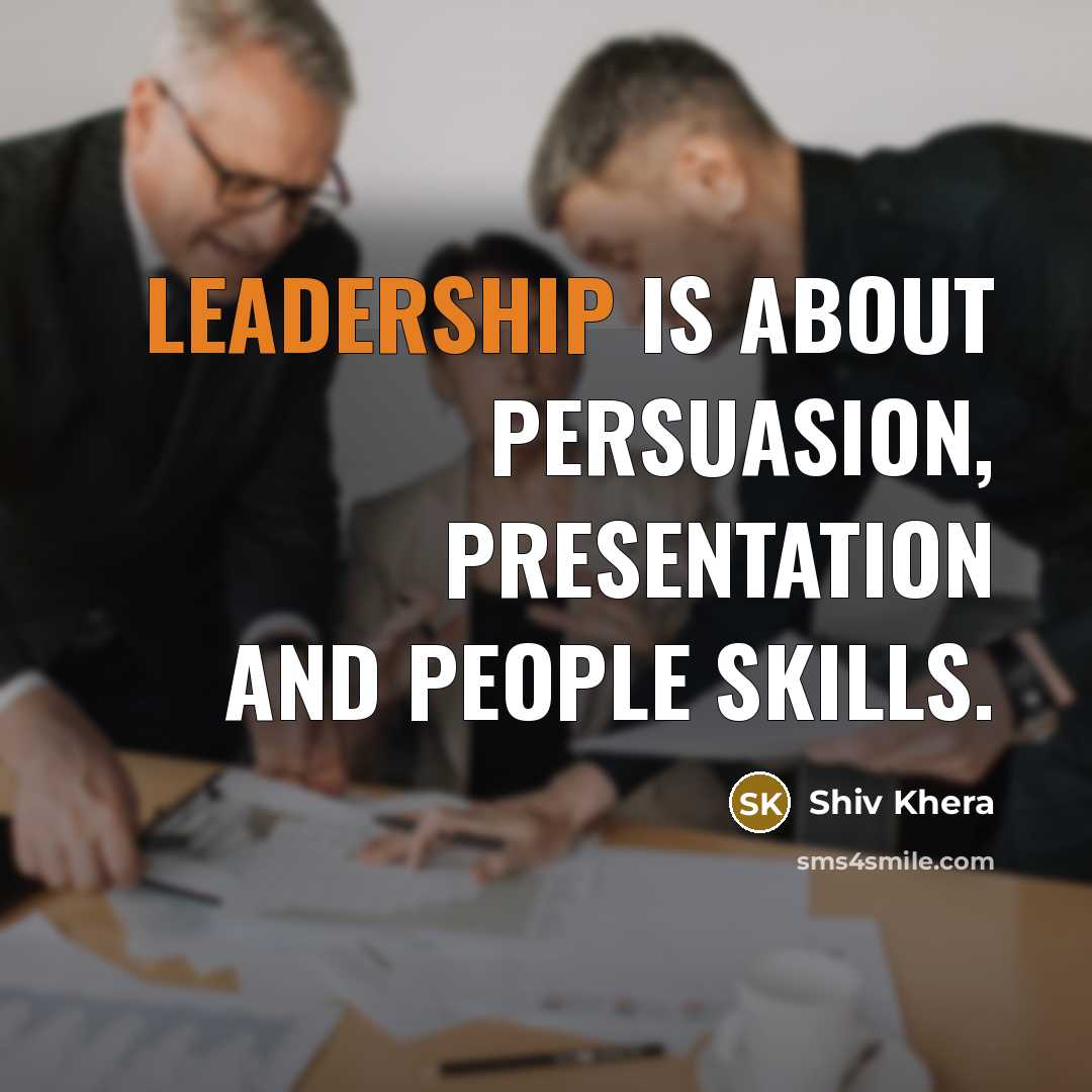 “Leadership is about persuasion, presentation and people skills.…” quote by Shiv Khera