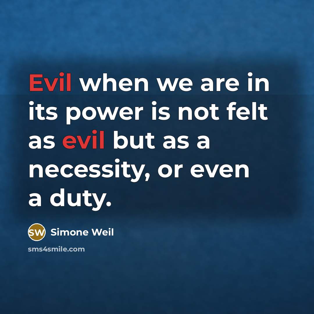 “Evil when we are in its power is not felt…” quote by Simone Weil